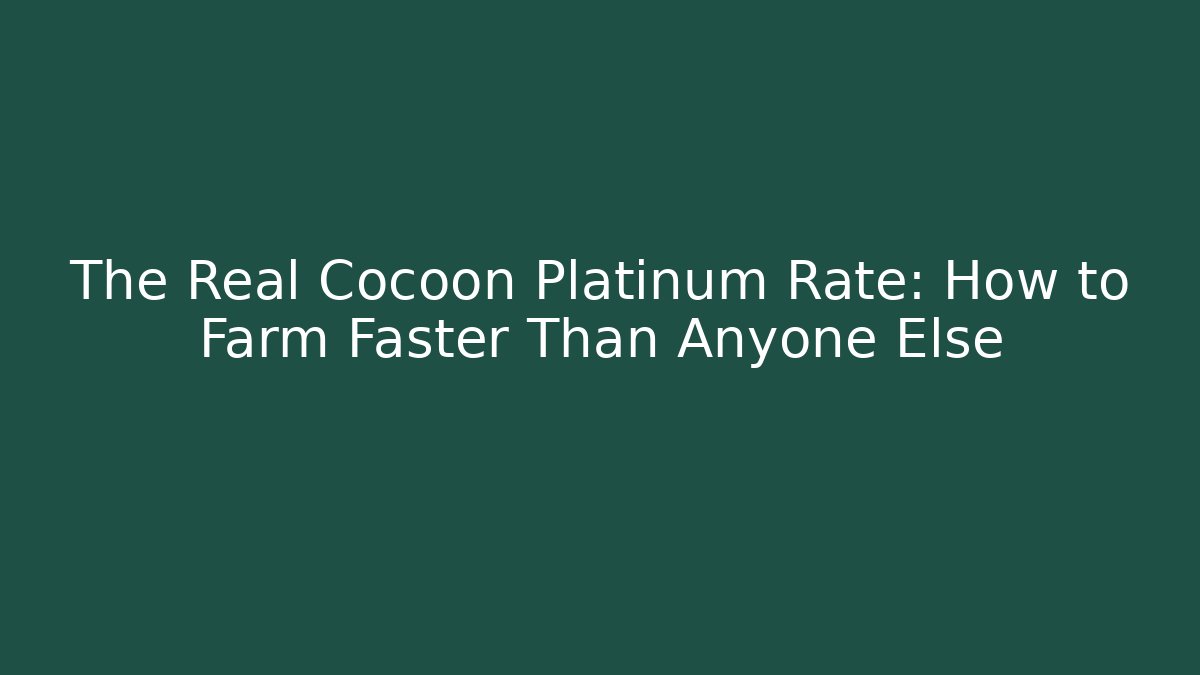 The Real Cocoon Platinum Rate: How to Farm Faster Than Anyone Else