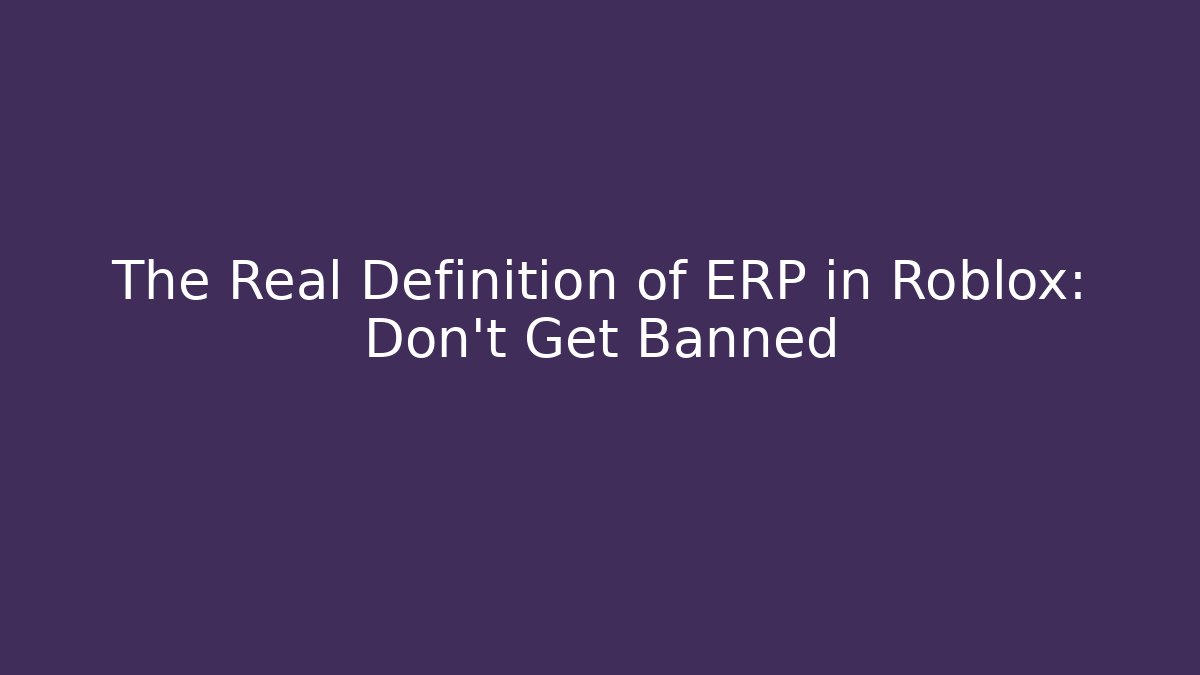 The Real Definition of ERP in Roblox: Don't Get Banned