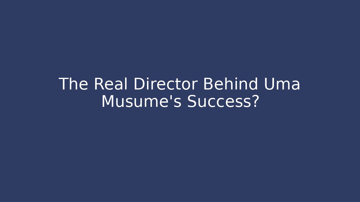 The Real Director Behind Uma Musume's Success? - Critter Realm