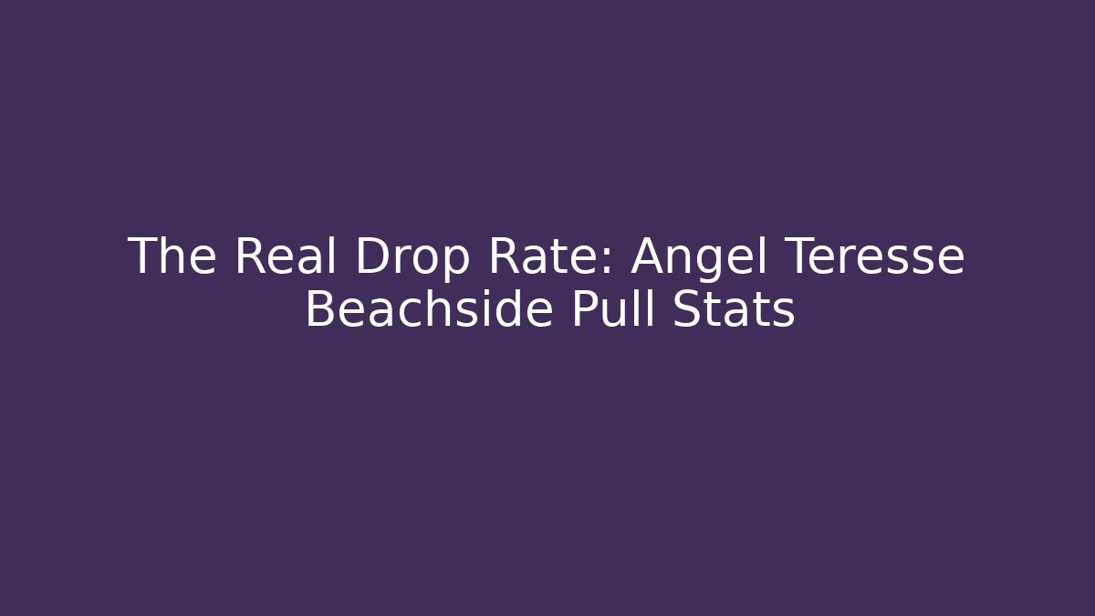 The Real Drop Rate: Angel Teresse Beachside Pull Stats
