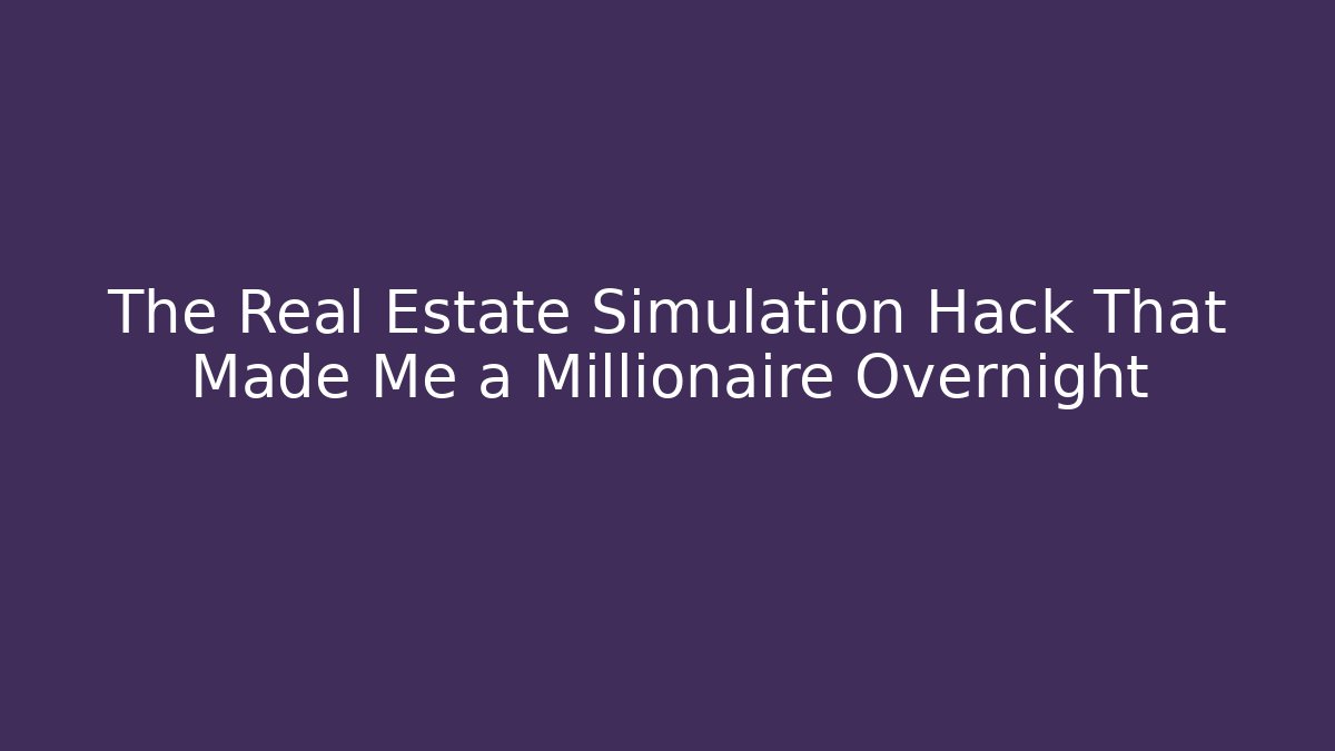 The Real Estate Simulation Hack That Made Me a Millionaire Overnight
