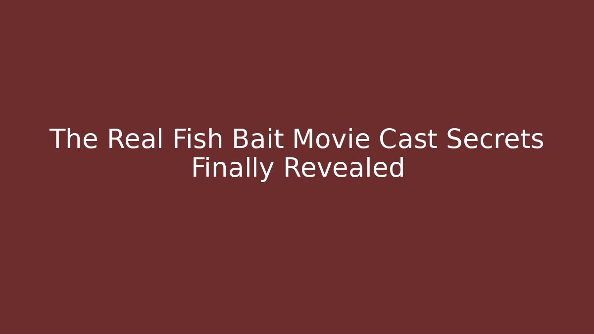 The Real Fish Bait Movie Cast Secrets Finally Revealed
