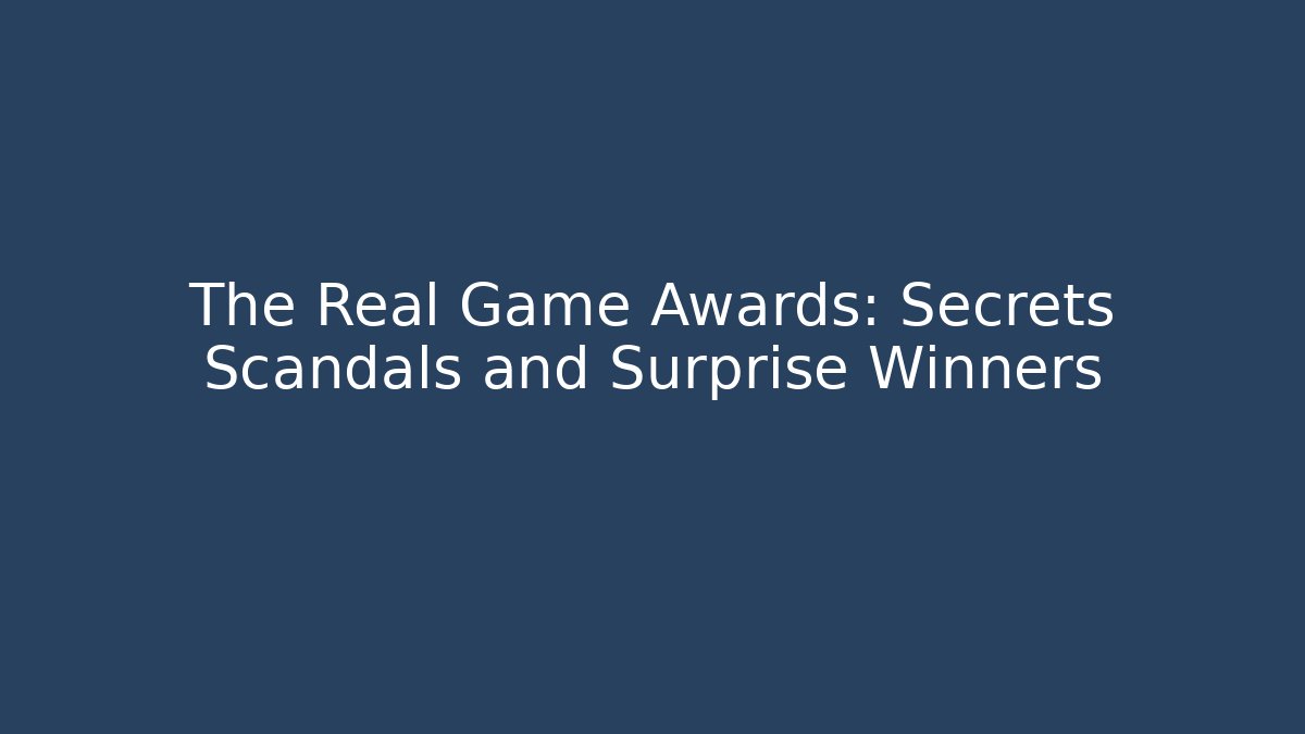 The Real Game Awards: Secrets Scandals and Surprise Winners