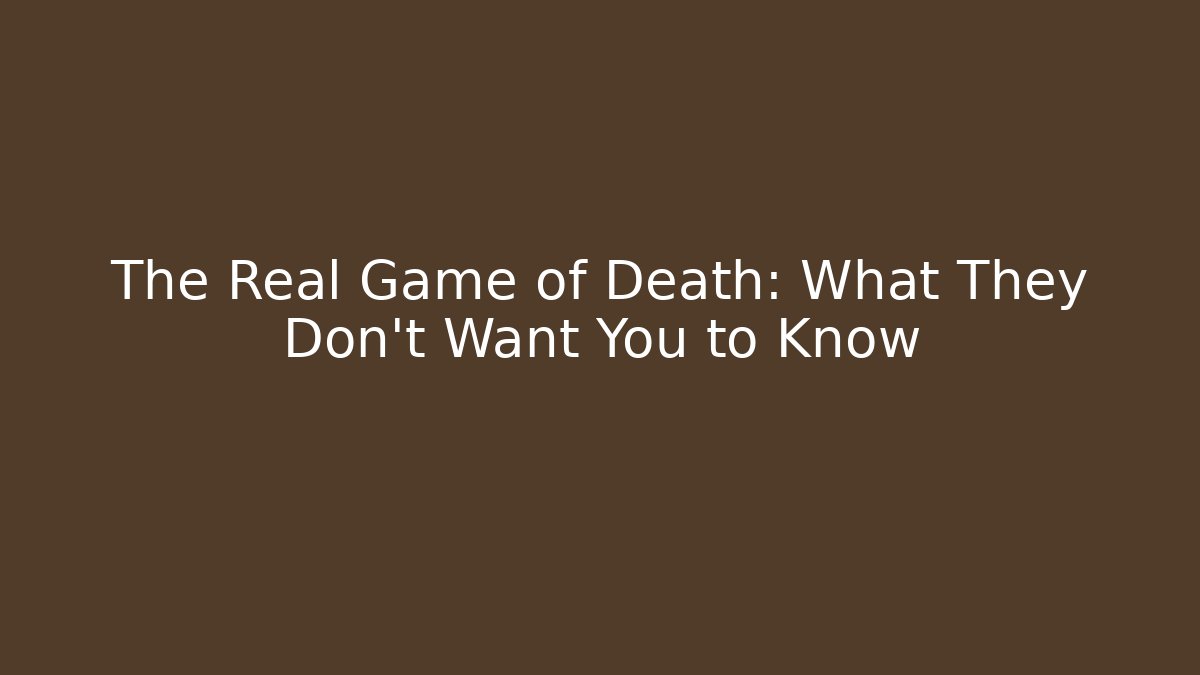 The Real Game of Death: What They Don't Want You to Know