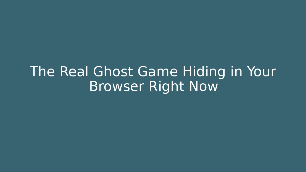 The Real Ghost Game Hiding in Your Browser Right Now