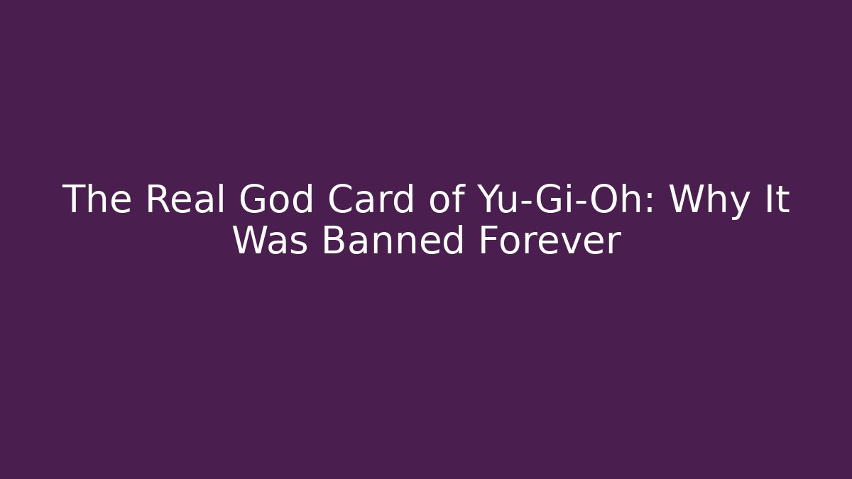 The Real God Card of Yu-Gi-Oh: Why It Was Banned Forever
