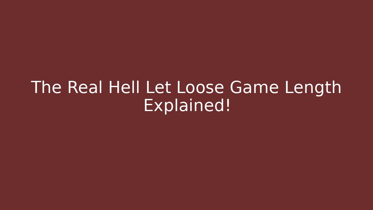The Real Hell Let Loose Game Length Explained!
