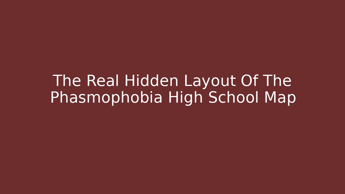 The Real Hidden Layout Of The Phasmophobia High School Map