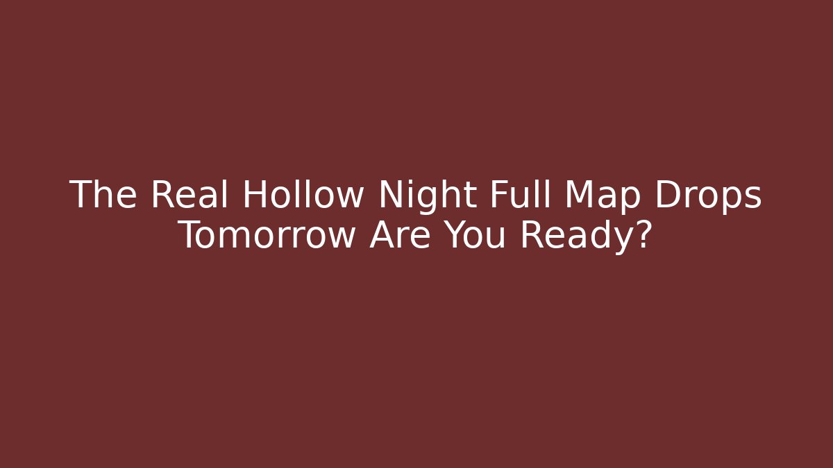 The Real Hollow Night Full Map Drops Tomorrow Are You Ready?