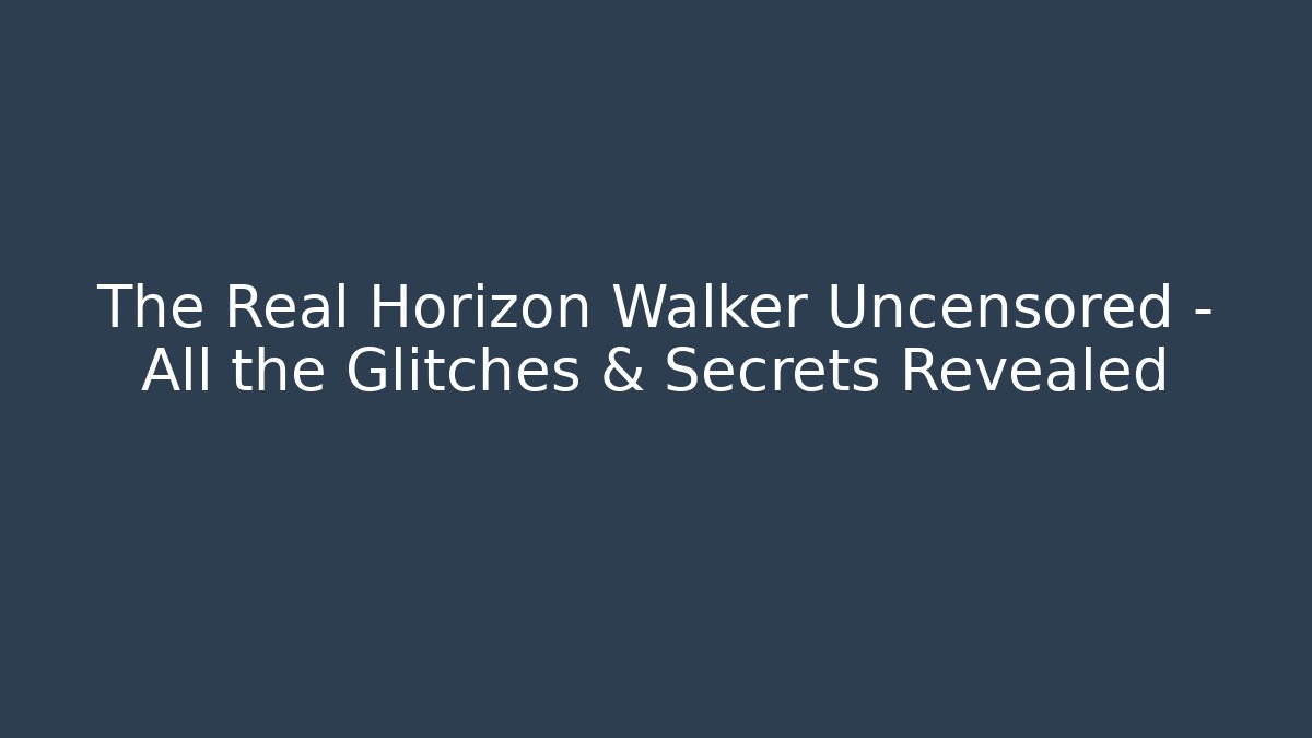The Real Horizon Walker Uncensored – All the Glitches & Secrets Revealed