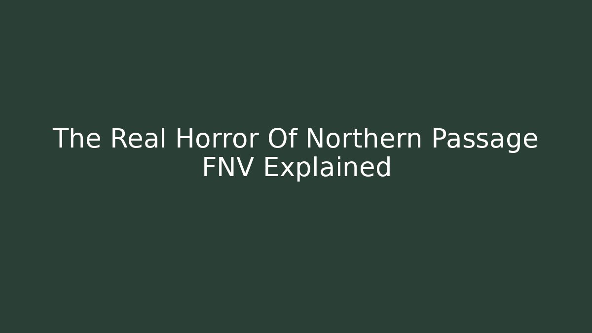 The Real Horror Of Northern Passage FNV Explained - Critter Realm