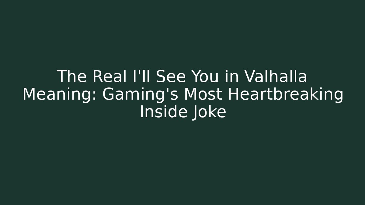 The Real I'll See You in Valhalla Meaning: Gaming's Most Heartbreaking Inside Joke