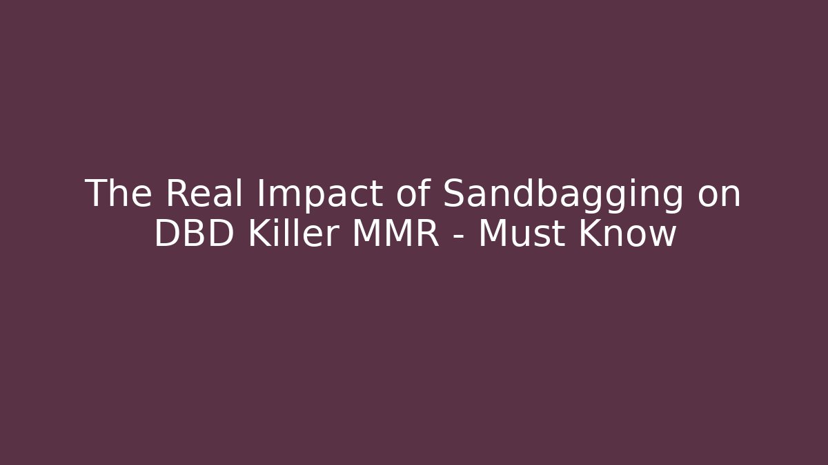 The Real Impact of Sandbagging on DBD Killer MMR – Must Know