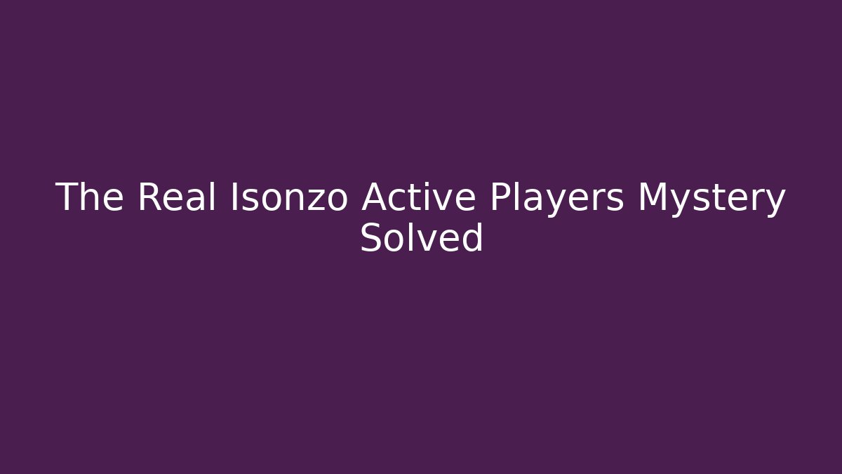 The Real Isonzo Active Players Mystery Solved