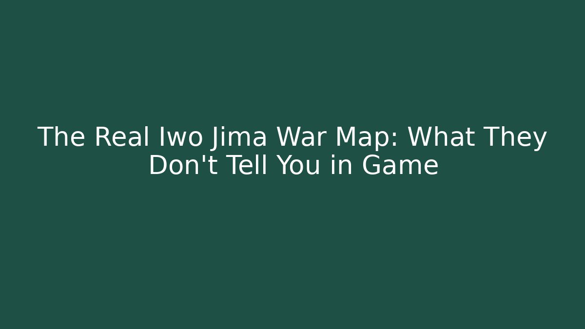 The Real Iwo Jima War Map: What They Don't Tell You in Game