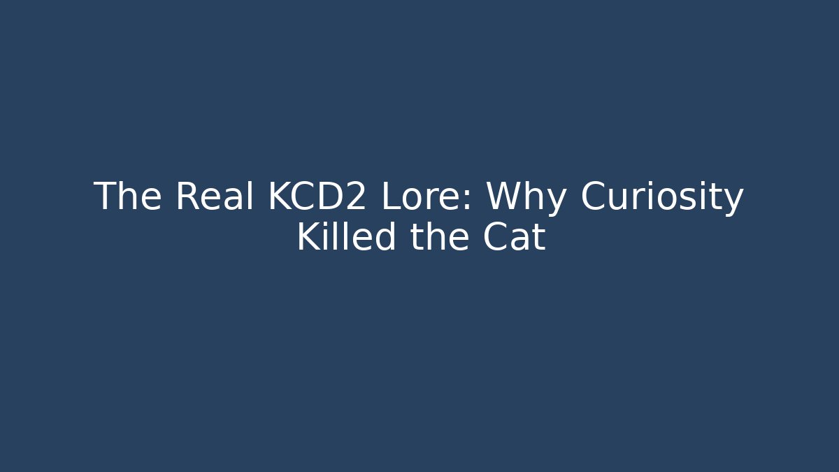 The Real KCD2 Lore: Why Curiosity Killed the Cat