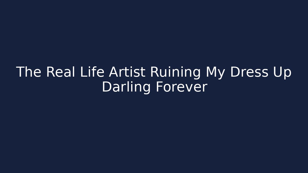 The Real Life Artist Ruining My Dress Up Darling Forever