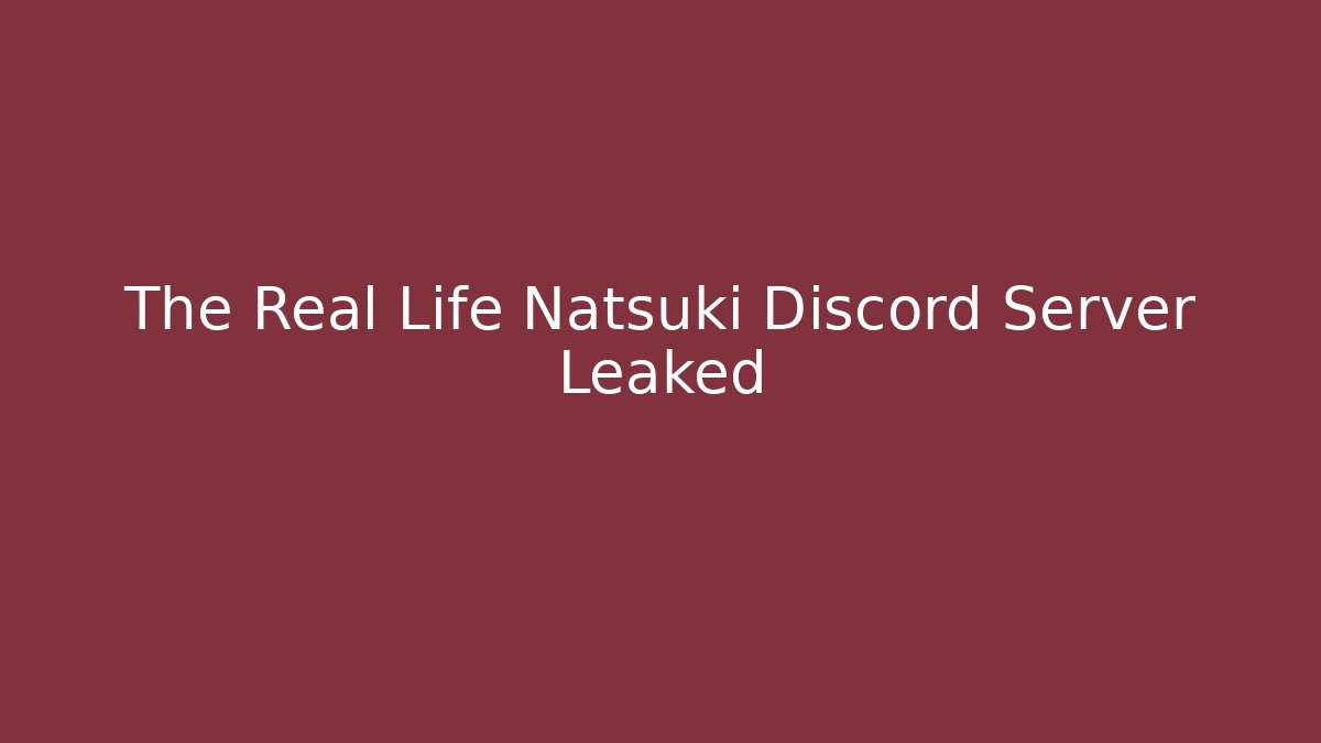 The Real Life Natsuki Discord Server Leaked