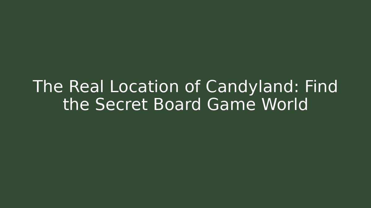 The Real Location of Candyland: Find the Secret Board Game World