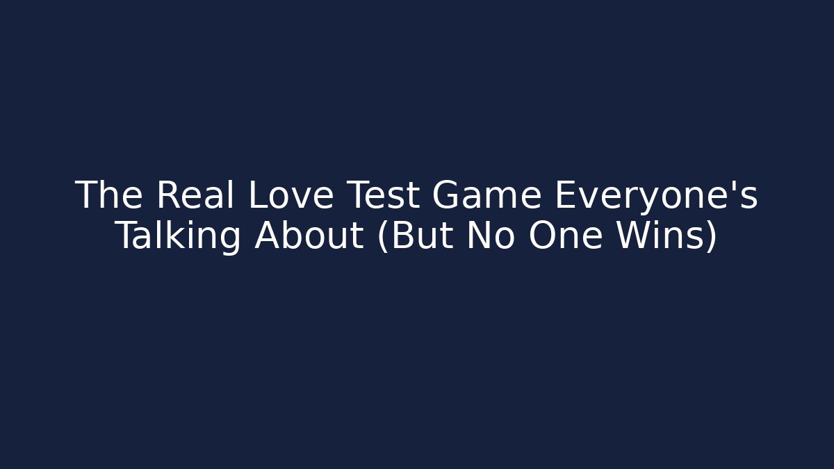 The Real Love Test Game Everyone's Talking About (But No One Wins)