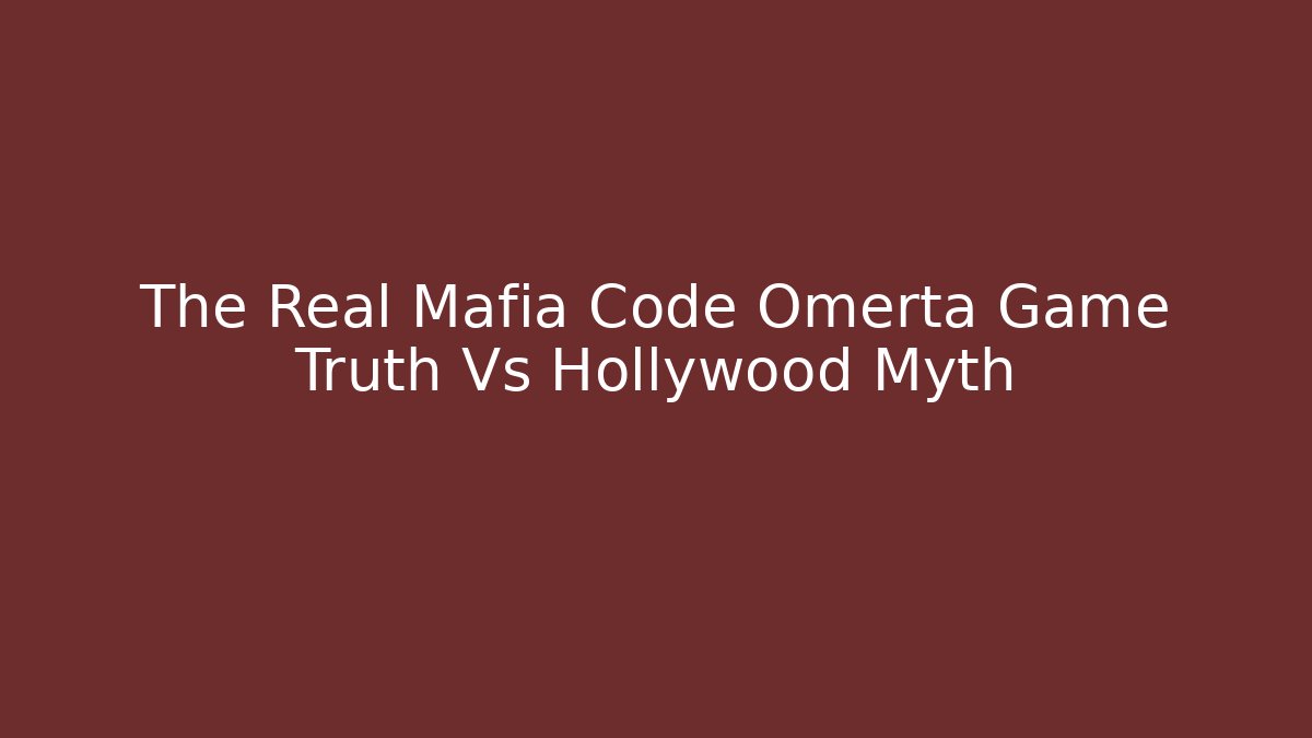 The Real Mafia Code Omerta Game Truth Vs Hollywood Myth