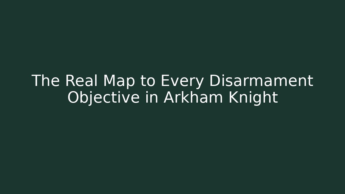 The Real Map to Every Disarmament Objective in Arkham Knight - Critter Realm
