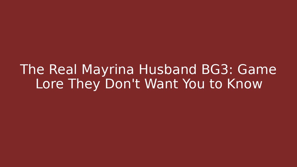 The Real Mayrina Husband BG3: Game Lore They Don't Want You to Know