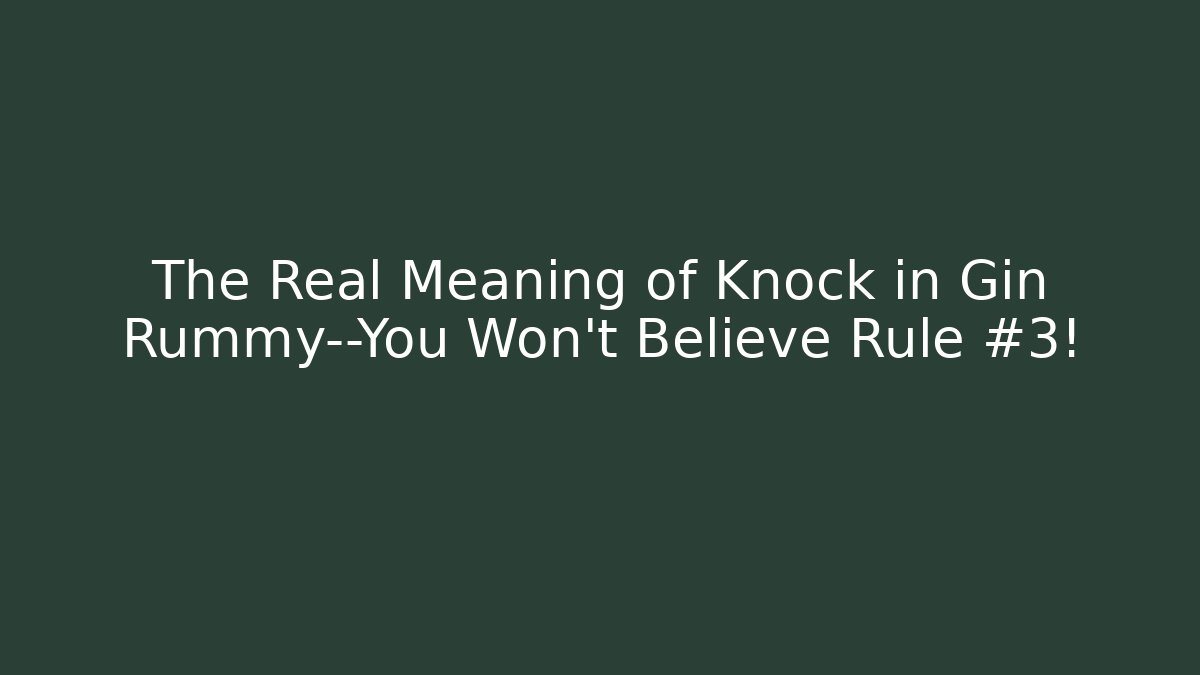 The Real Meaning of Knock in Gin Rummy—You Won't Believe Rule #3!