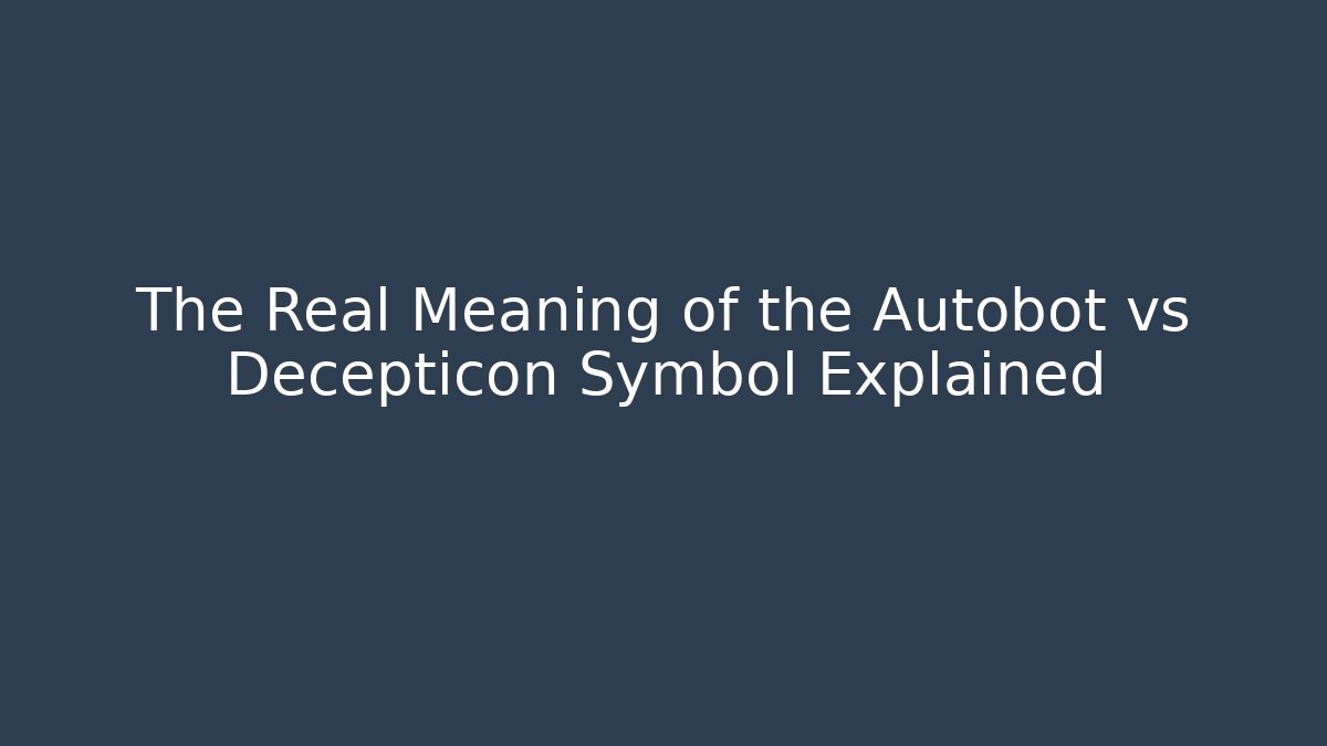 The Real Meaning of the Autobot vs Decepticon Symbol Explained