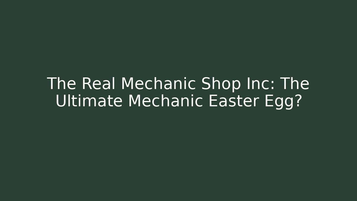 The Real Mechanic Shop Inc: The Ultimate Mechanic Easter Egg? - Critter Realm