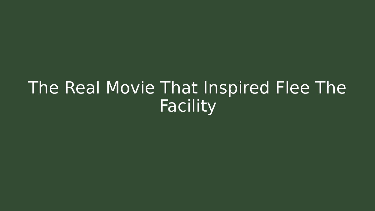 The Real Movie That Inspired Flee The Facility