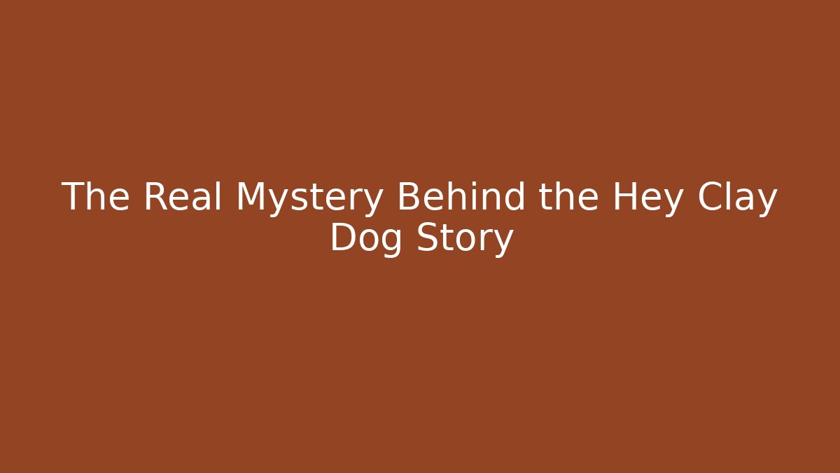 The Real Mystery Behind the Hey Clay Dog Story - Critter Realm