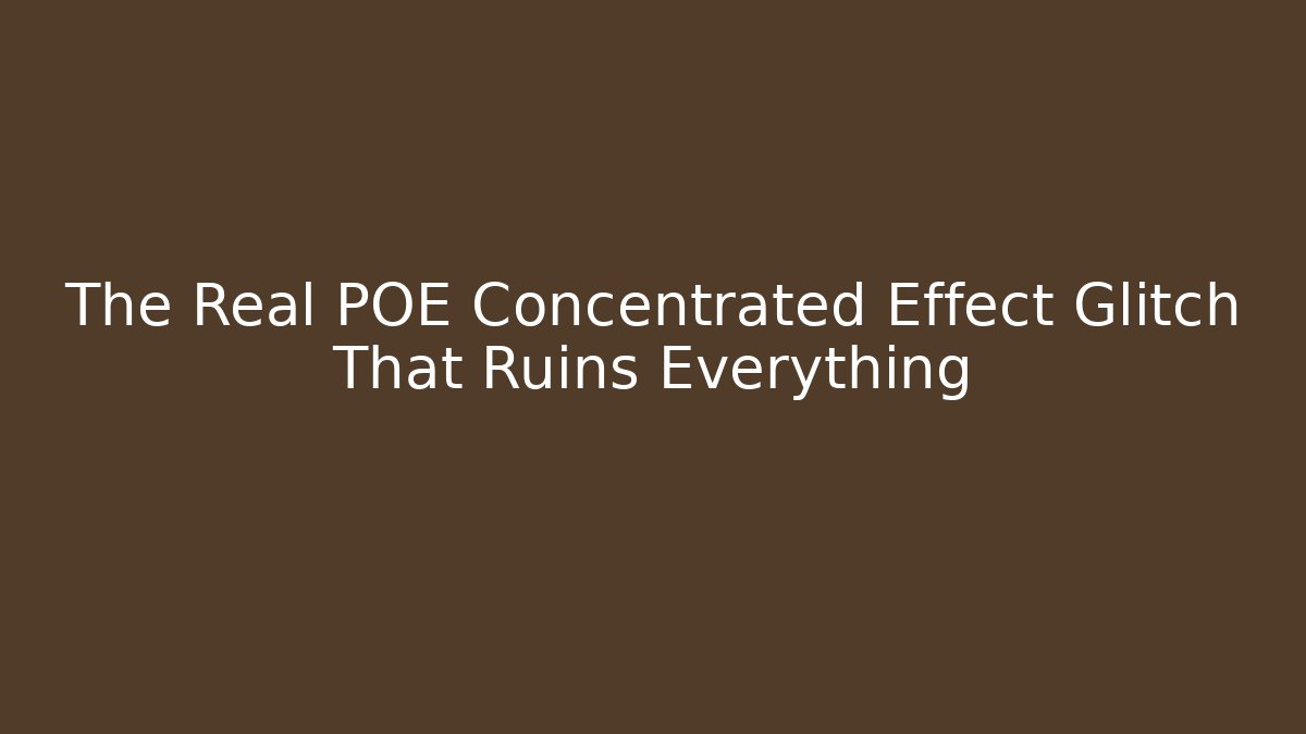 The Real POE Concentrated Effect Glitch That Ruins Everything