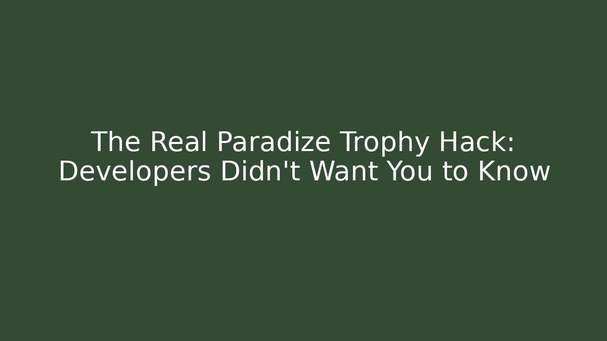 The Real Paradize Trophy Hack: Developers Didn't Want You to Know