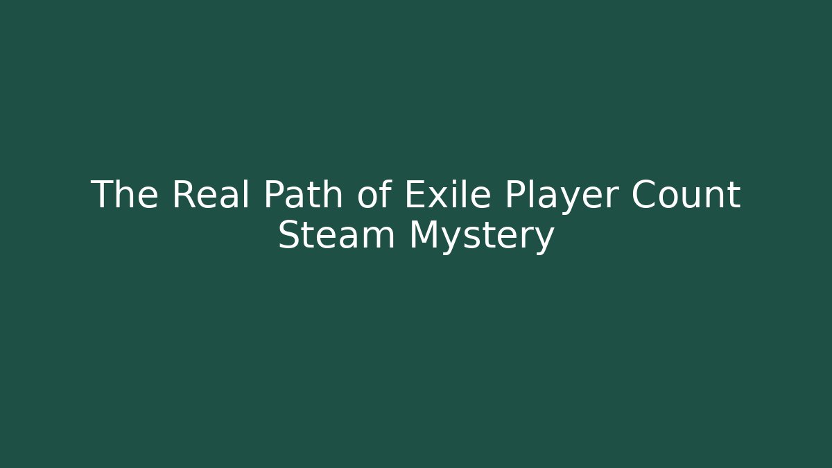 The Real Path of Exile Player Count Steam Mystery