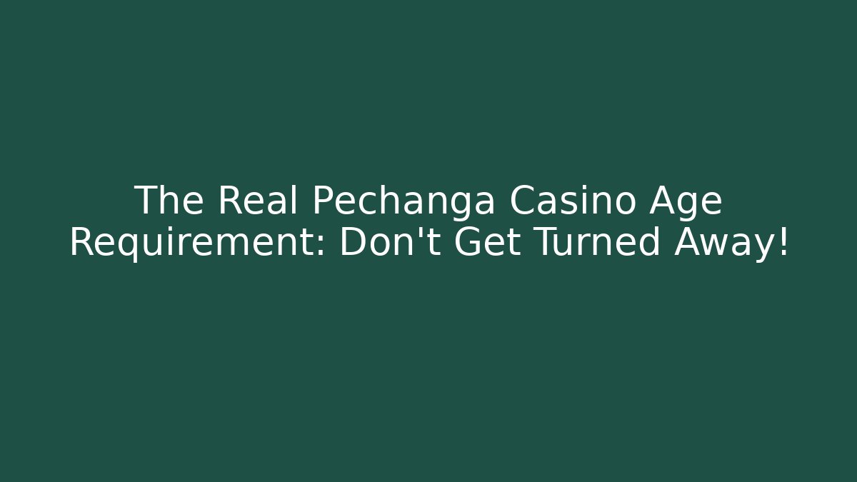 The Real Pechanga Casino Age Requirement: Don't Get Turned Away!