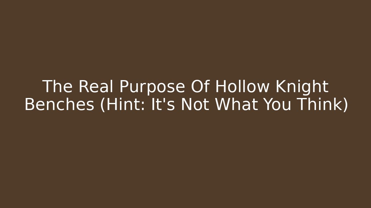 The Real Purpose Of Hollow Knight Benches (Hint: It's Not What You Think) - Critter Realm