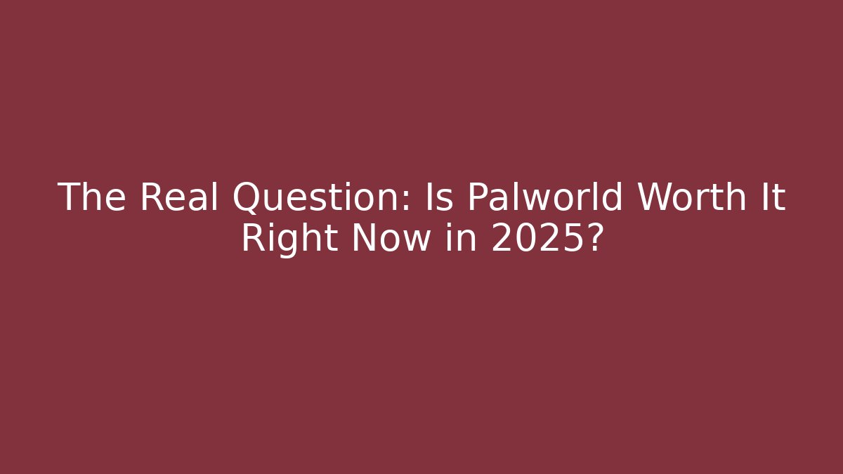 The Real Question: Is Palworld Worth It Right Now in 2025?