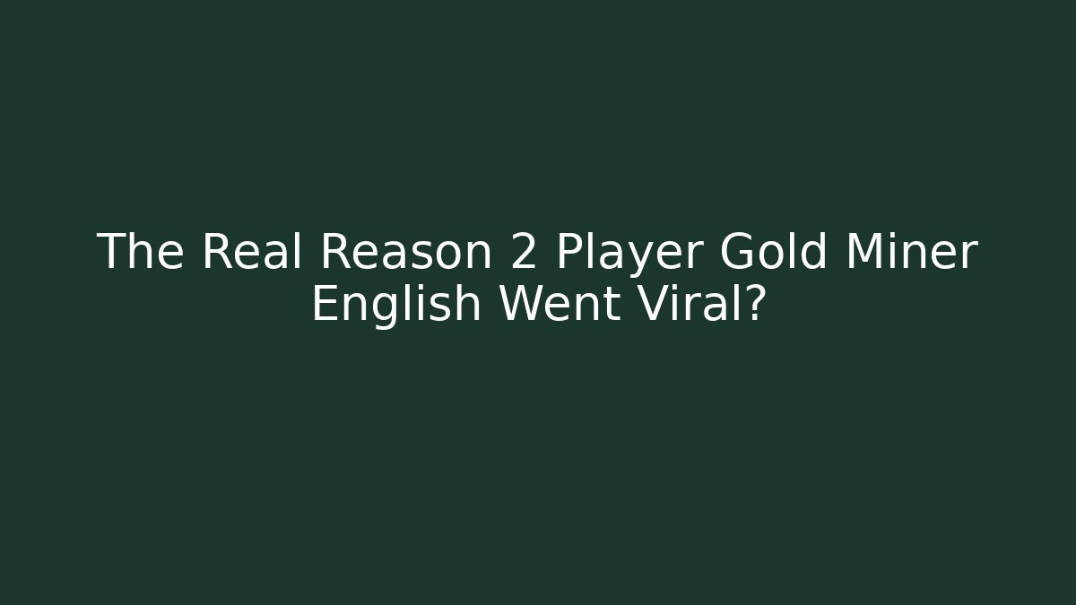 The Real Reason 2 Player Gold Miner English Went Viral?