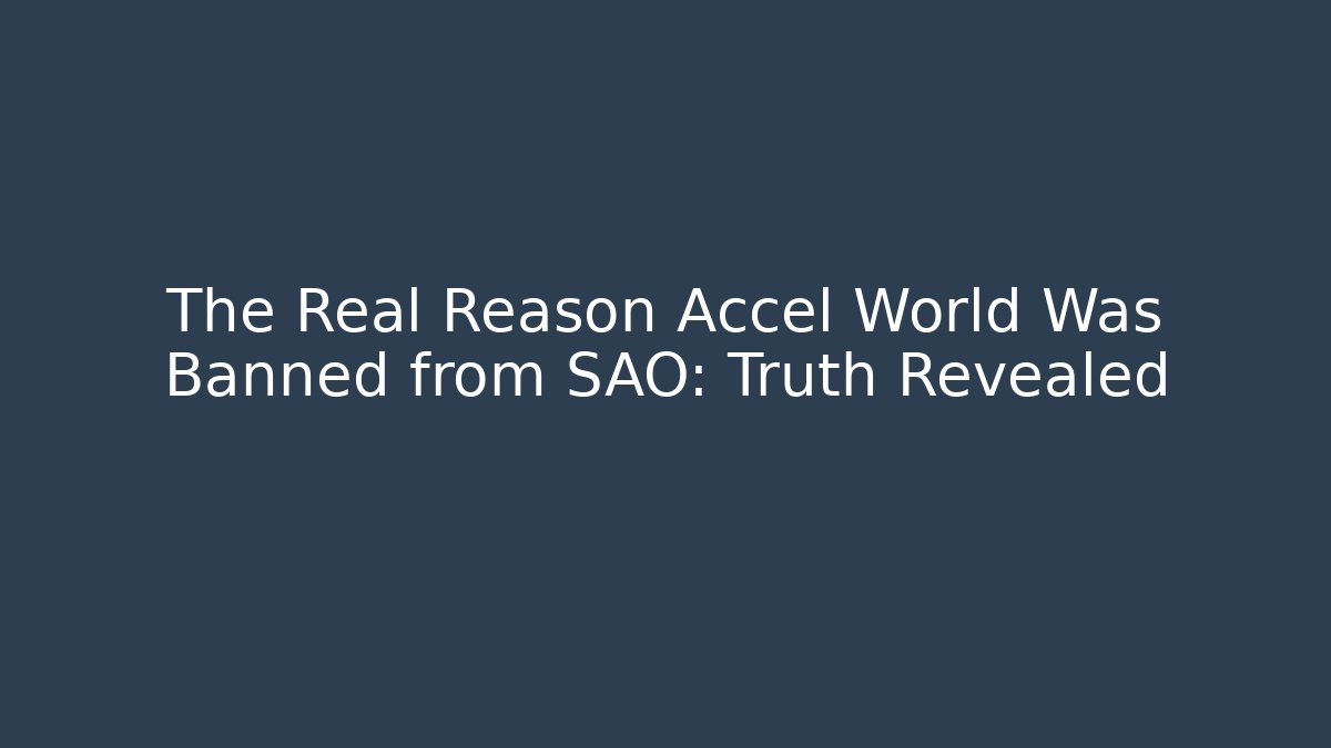 The Real Reason Accel World Was Banned from SAO: Truth Revealed