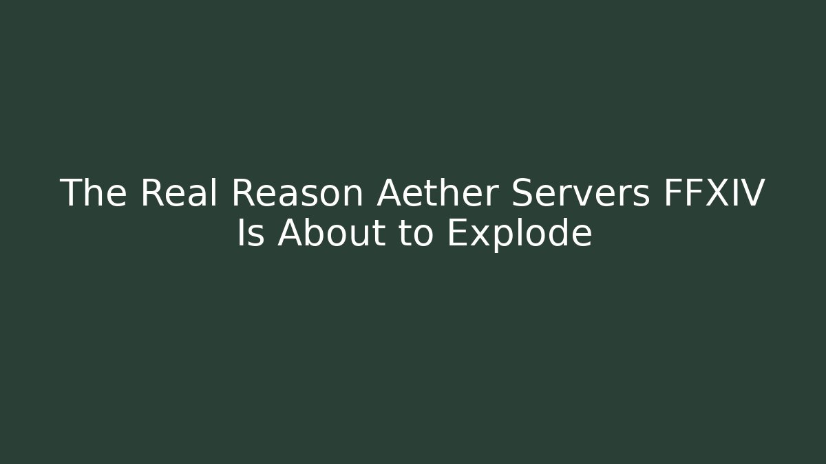 The Real Reason Aether Servers FFXIV Is About to Explode