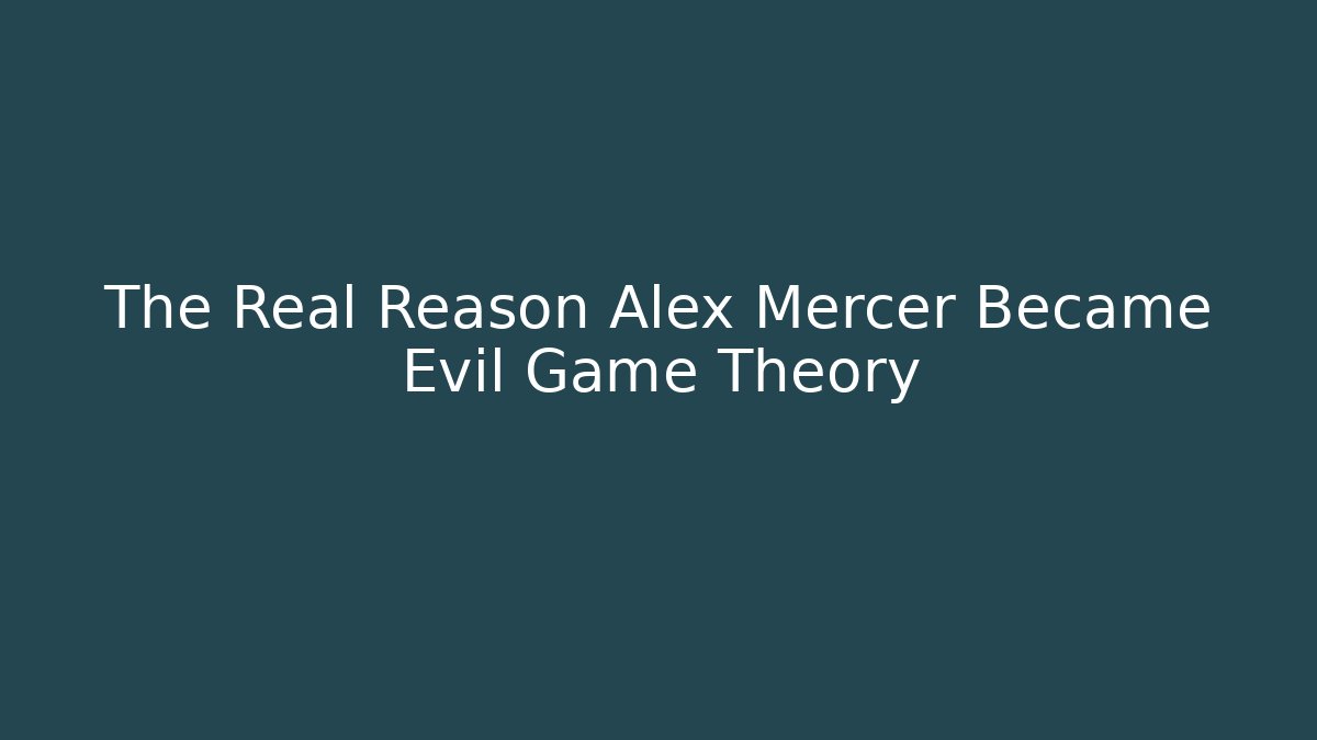 The Real Reason Alex Mercer Became Evil Game Theory