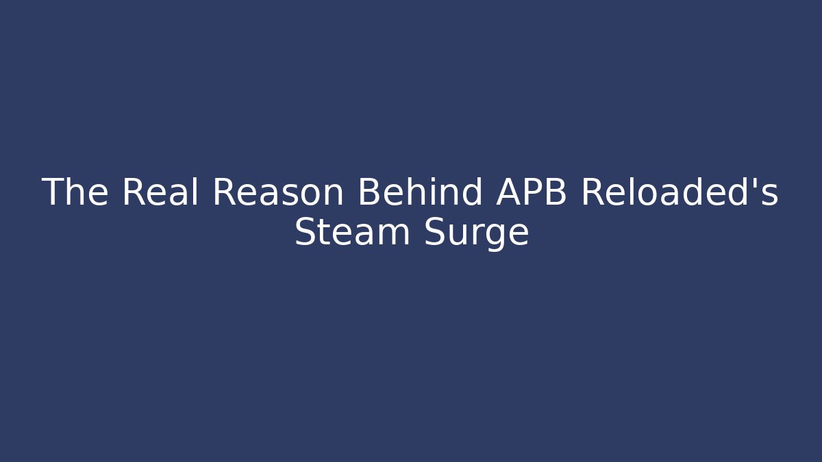 The Real Reason Behind APB Reloaded’s Steam Surge