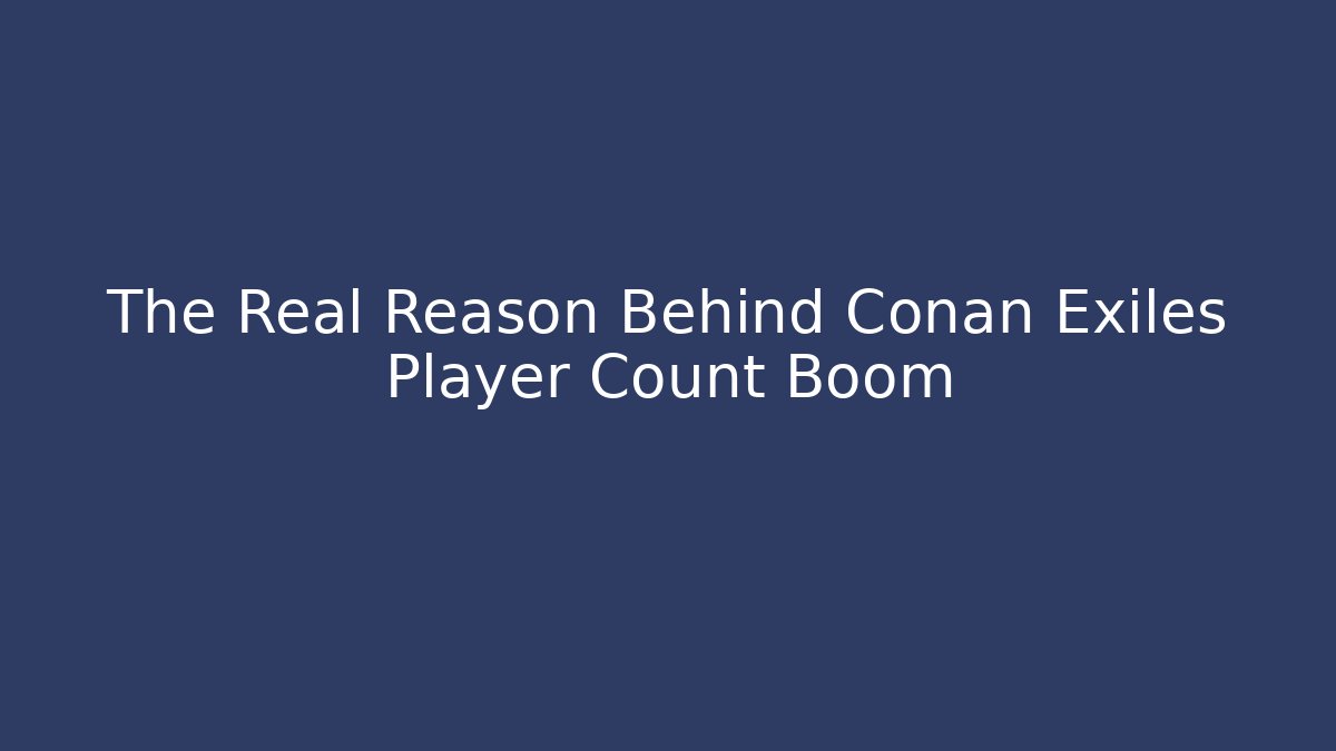 The Real Reason Behind Conan Exiles Player Count Boom