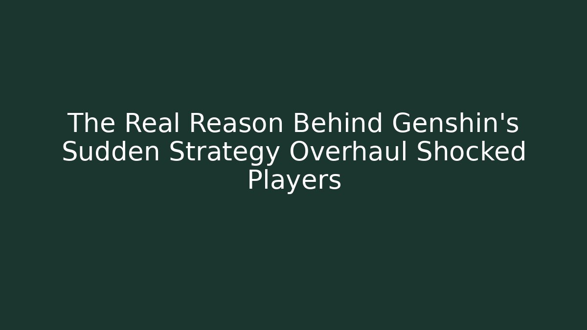 The Real Reason Behind Genshin's Sudden Strategy Overhaul Shocked Players