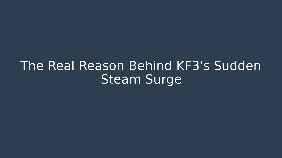 The Real Reason Behind KF3's Sudden Steam Surge