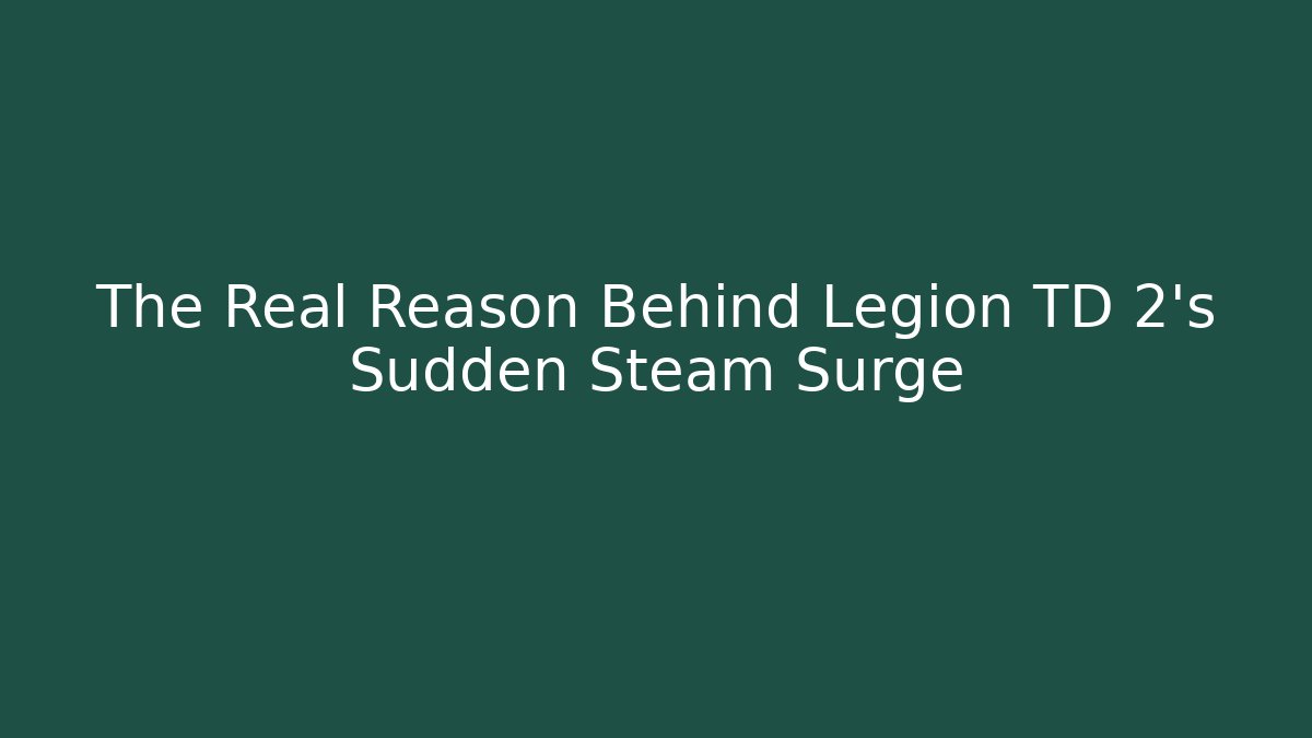 The Real Reason Behind Legion TD 2's Sudden Steam Surge