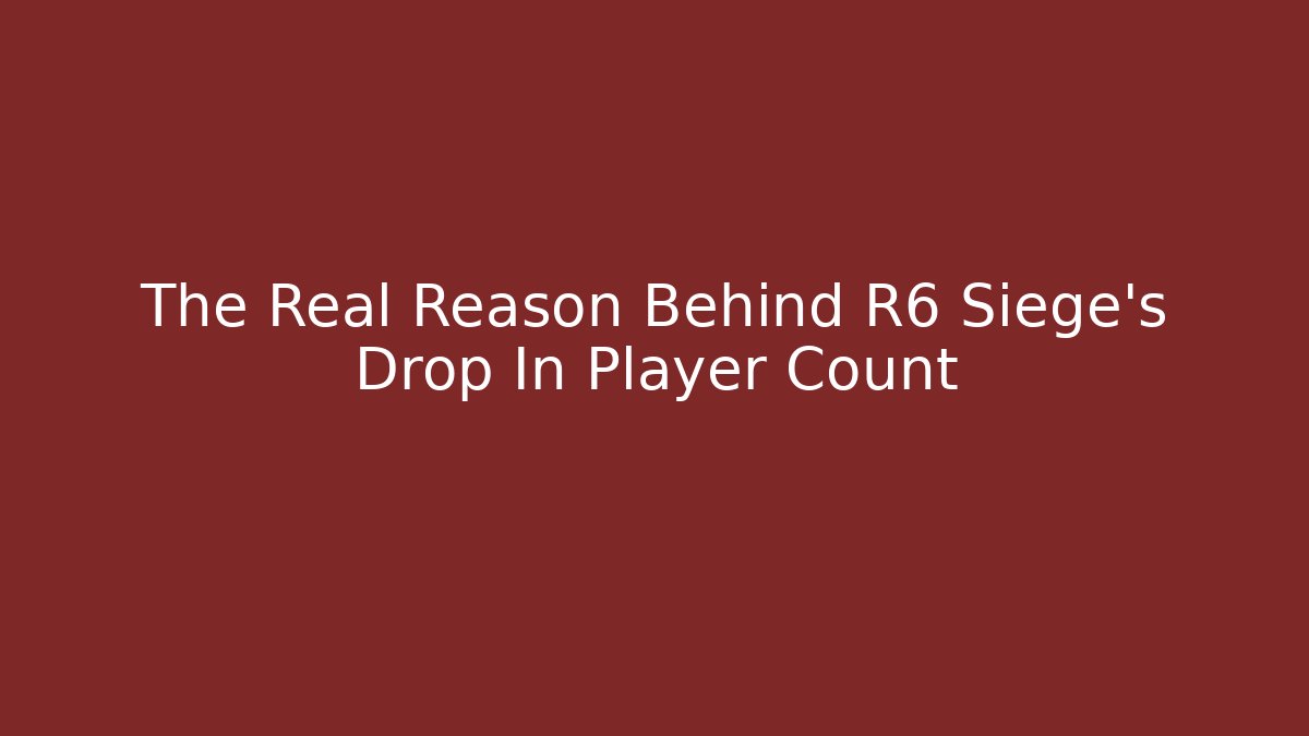 The Real Reason Behind R6 Siege's Drop In Player Count - Critter Realm