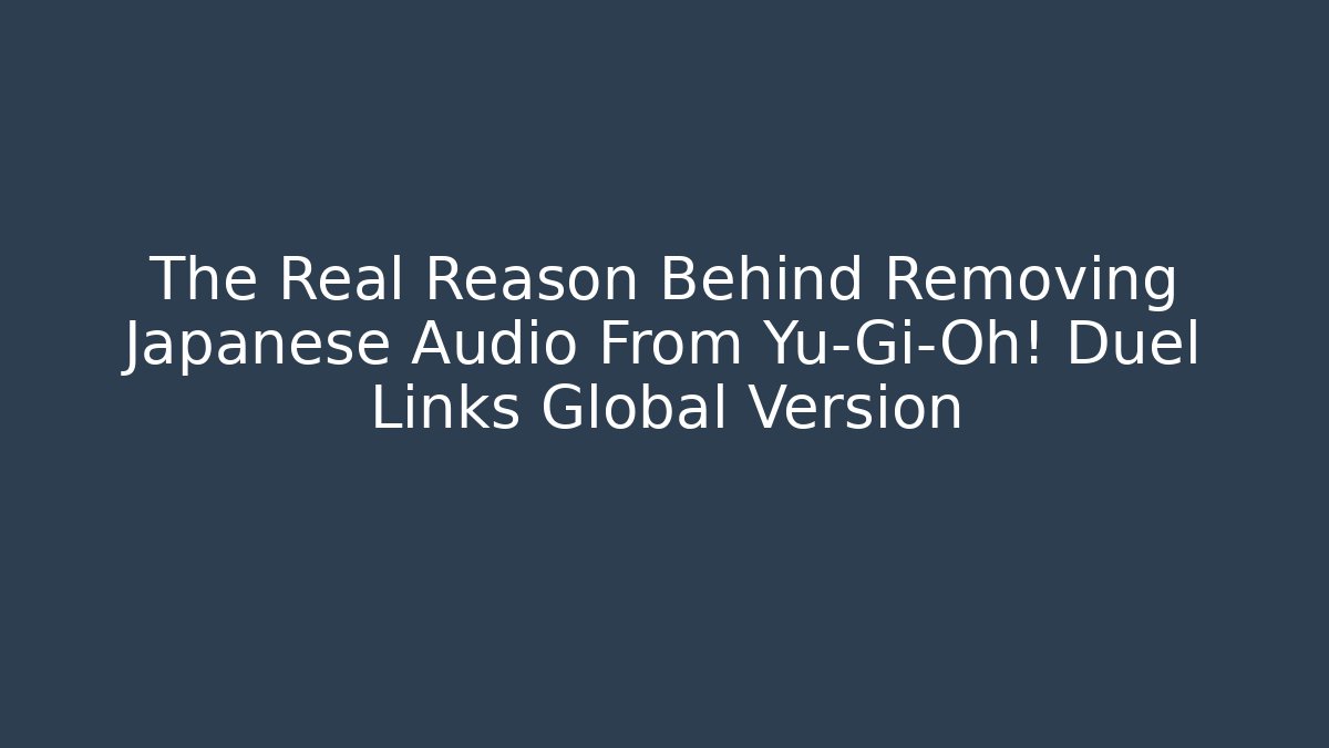 The Real Reason Behind Removing Japanese Audio From Yu-Gi-Oh! Duel Links Global Version