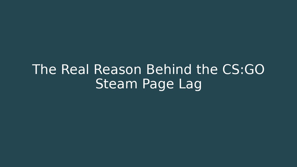 The Real Reason Behind the CS:GO Steam Page Lag